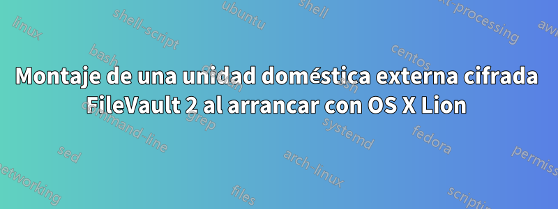 Montaje de una unidad doméstica externa cifrada FileVault 2 al arrancar con OS X Lion