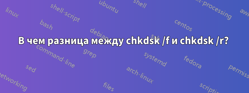 В чем разница между chkdsk /f и chkdsk /r?