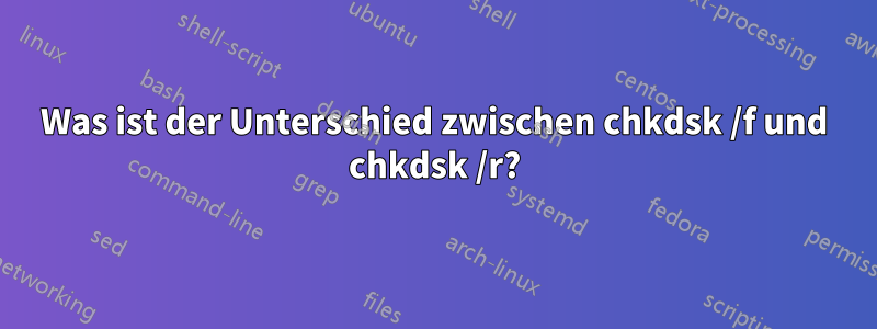 Was ist der Unterschied zwischen chkdsk /f und chkdsk /r?