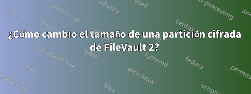 ¿Cómo cambio el tamaño de una partición cifrada de FileVault 2?