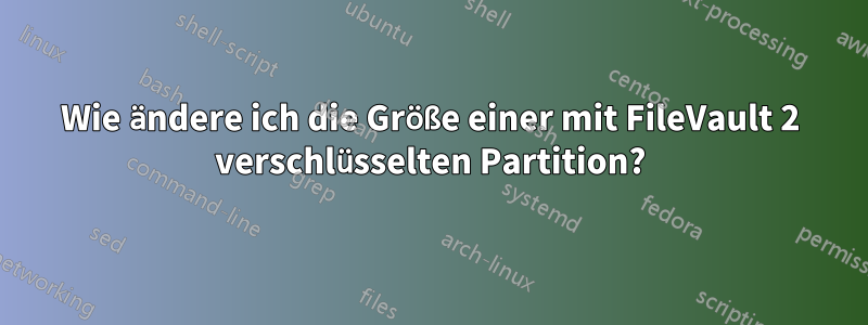 Wie ändere ich die Größe einer mit FileVault 2 verschlüsselten Partition?