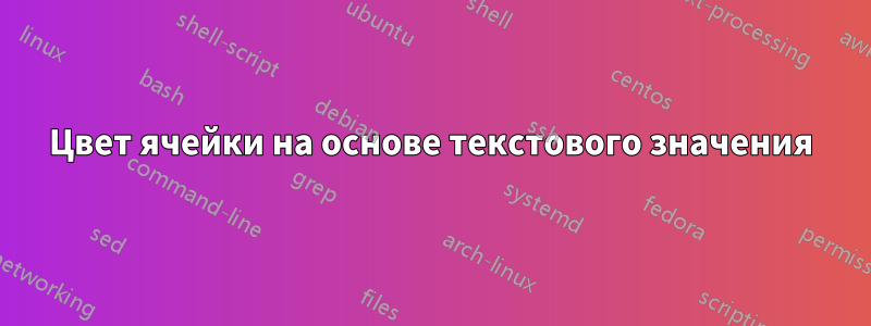 Цвет ячейки на основе текстового значения