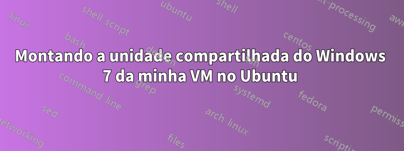 Montando a unidade compartilhada do Windows 7 da minha VM no Ubuntu