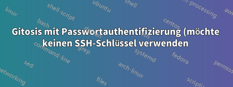 Gitosis mit Passwortauthentifizierung (möchte keinen SSH-Schlüssel verwenden)