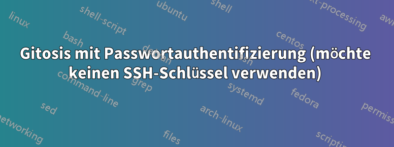 Gitosis mit Passwortauthentifizierung (möchte keinen SSH-Schlüssel verwenden)