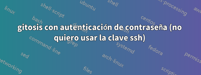 gitosis con autenticación de contraseña (no quiero usar la clave ssh)