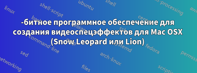 32-битное программное обеспечение для создания видеоспецэффектов для Mac OSX (Snow Leopard или Lion)