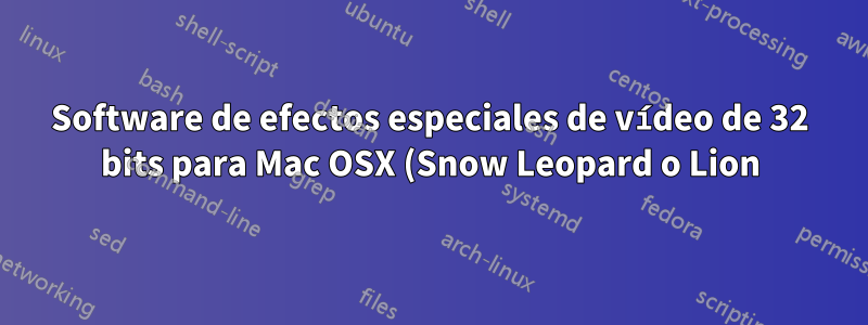 Software de efectos especiales de vídeo de 32 bits para Mac OSX (Snow Leopard o Lion)