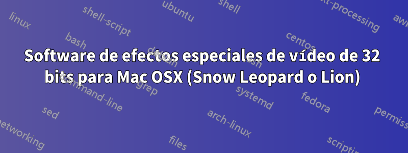 Software de efectos especiales de vídeo de 32 bits para Mac OSX (Snow Leopard o Lion)