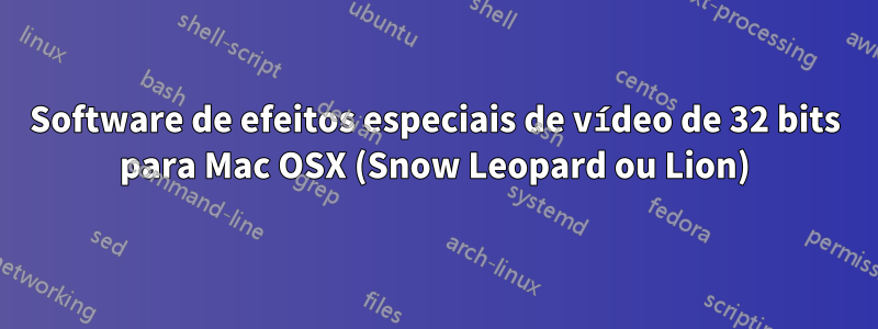 Software de efeitos especiais de vídeo de 32 bits para Mac OSX (Snow Leopard ou Lion)