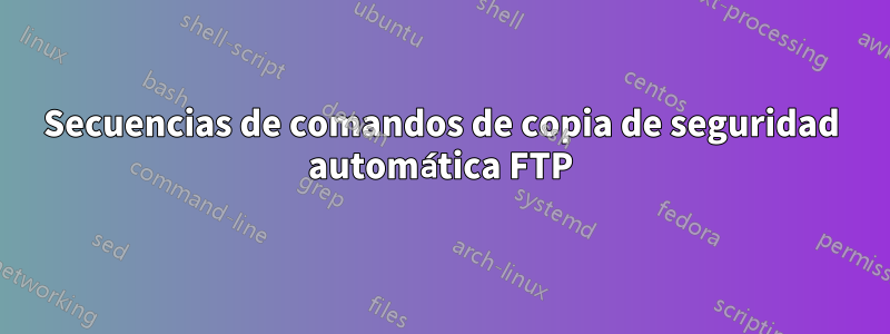 Secuencias de comandos de copia de seguridad automática FTP