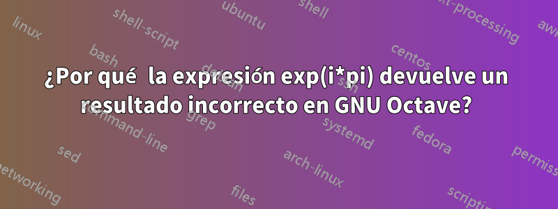 ¿Por qué la expresión exp(i*pi) devuelve un resultado incorrecto en GNU Octave?