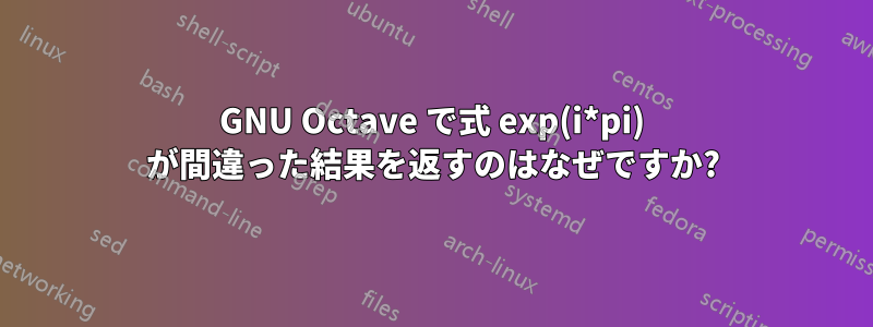 GNU Octave で式 exp(i*pi) が間違った結果を返すのはなぜですか?