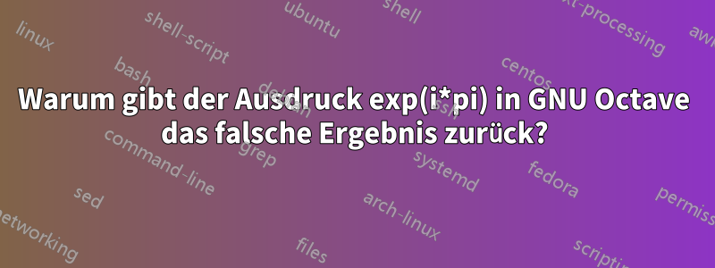 Warum gibt der Ausdruck exp(i*pi) in GNU Octave das falsche Ergebnis zurück?