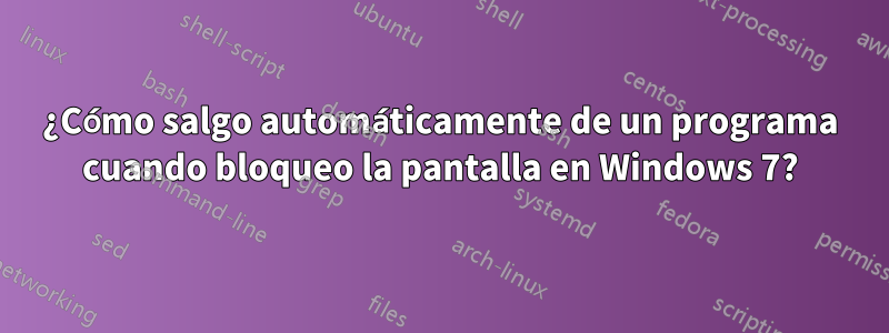 ¿Cómo salgo automáticamente de un programa cuando bloqueo la pantalla en Windows 7?