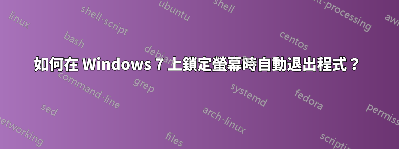 如何在 Windows 7 上鎖定螢幕時自動退出程式？