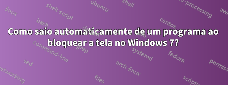 Como saio automaticamente de um programa ao bloquear a tela no Windows 7?