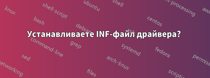 Устанавливаете INF-файл драйвера?