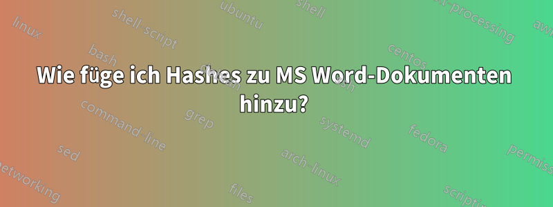 Wie füge ich Hashes zu MS Word-Dokumenten hinzu?