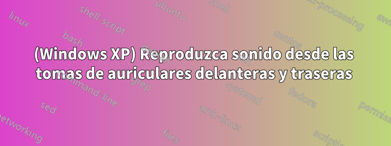 (Windows XP) Reproduzca sonido desde las tomas de auriculares delanteras y traseras