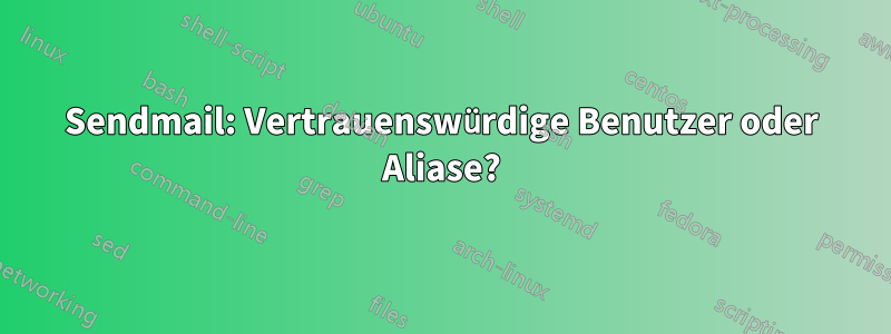 Sendmail: Vertrauenswürdige Benutzer oder Aliase?