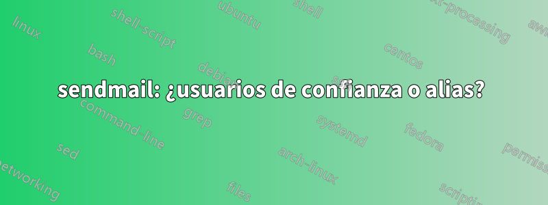 sendmail: ¿usuarios de confianza o alias?