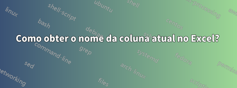 Como obter o nome da coluna atual no Excel?