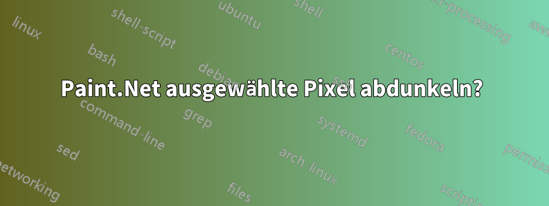 Paint.Net ausgewählte Pixel abdunkeln?