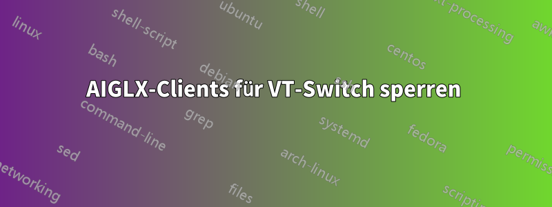 AIGLX-Clients für VT-Switch sperren