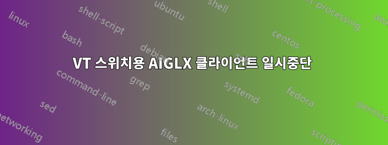 VT 스위치용 AIGLX 클라이언트 일시중단