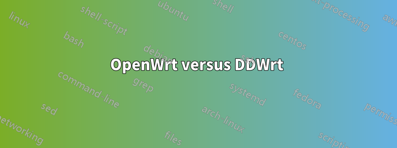 OpenWrt versus DDWrt