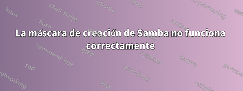 La máscara de creación de Samba no funciona correctamente