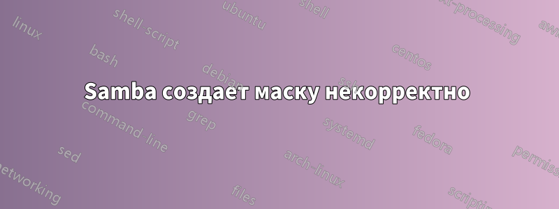 Samba создает маску некорректно