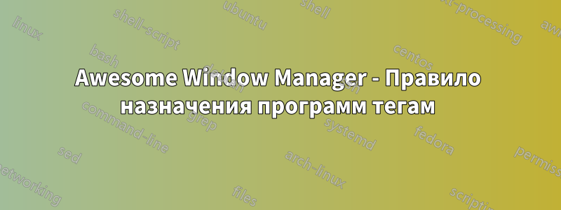 Awesome Window Manager - Правило назначения программ тегам