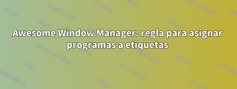 Awesome Window Manager: regla para asignar programas a etiquetas