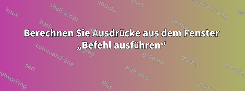 Berechnen Sie Ausdrücke aus dem Fenster „Befehl ausführen“