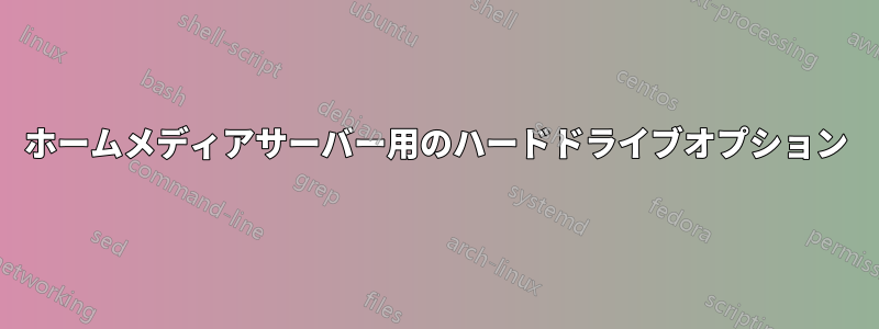 ホームメディアサーバー用のハードドライブオプション