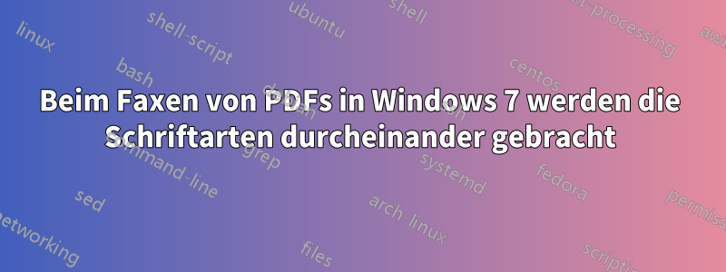 Beim Faxen von PDFs in Windows 7 werden die Schriftarten durcheinander gebracht