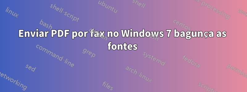 Enviar PDF por fax no Windows 7 bagunça as fontes