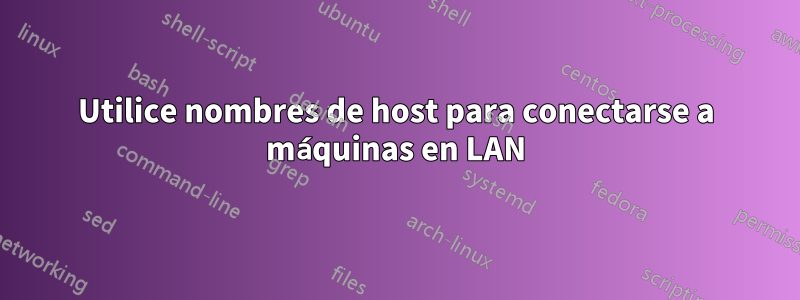 Utilice nombres de host para conectarse a máquinas en LAN