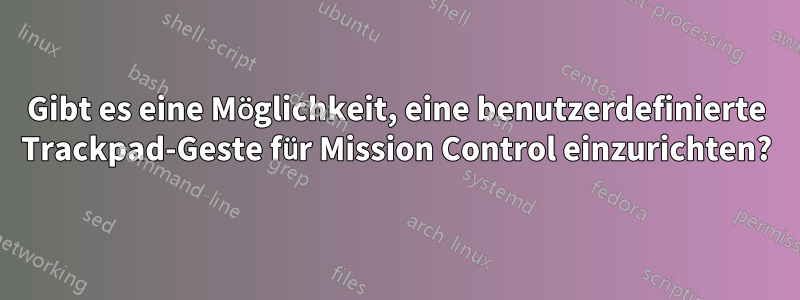 Gibt es eine Möglichkeit, eine benutzerdefinierte Trackpad-Geste für Mission Control einzurichten?