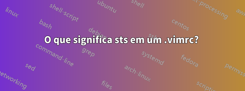 O que significa sts em um .vimrc?