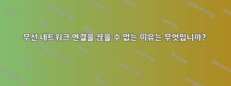 무선 네트워크 연결을 끊을 수 없는 이유는 무엇입니까?