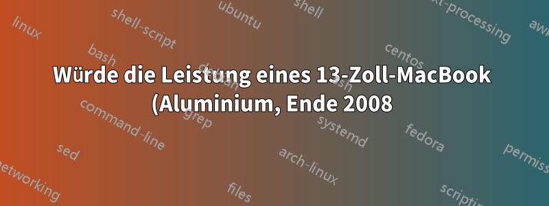 Würde die Leistung eines 13-Zoll-MacBook (Aluminium, Ende 2008) durch die Verwendung von Leopard statt Snow Leopard deutlich gesteigert werden?