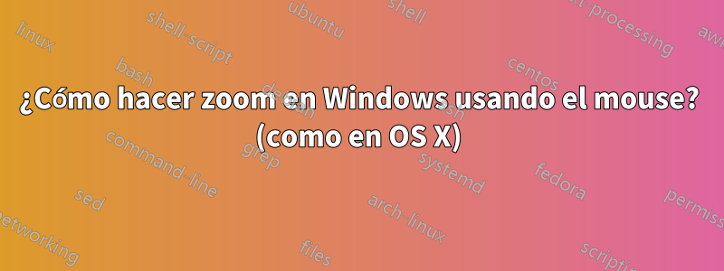 ¿Cómo hacer zoom en Windows usando el mouse? (como en OS X)