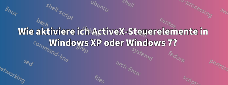 Wie aktiviere ich ActiveX-Steuerelemente in Windows XP oder Windows 7?