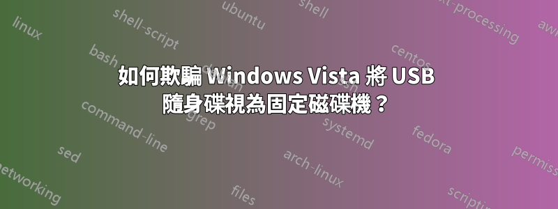 如何欺騙 Windows Vista 將 USB 隨身碟視為固定磁碟機？