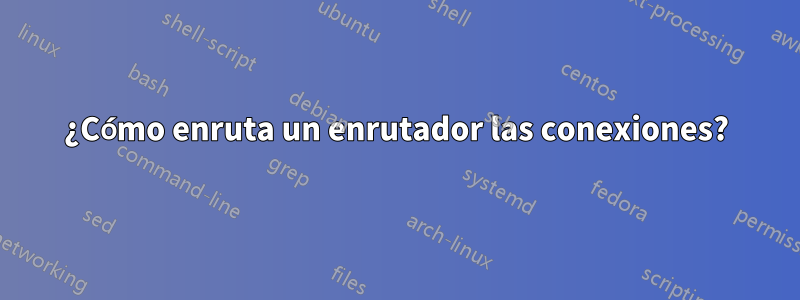 ¿Cómo enruta un enrutador las conexiones?