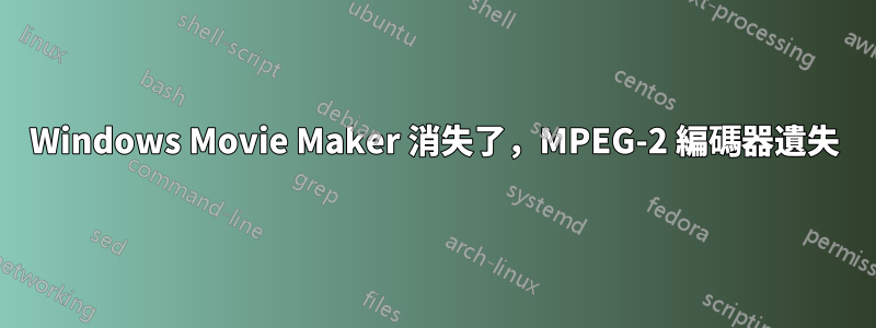 Windows Movie Maker 消失了，MPEG-2 編碼器遺失