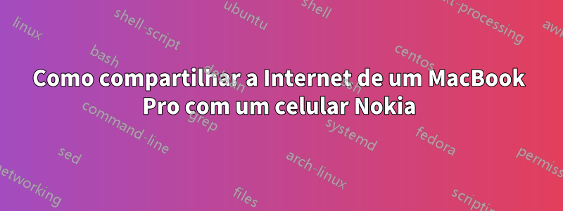 Como compartilhar a Internet de um MacBook Pro com um celular Nokia